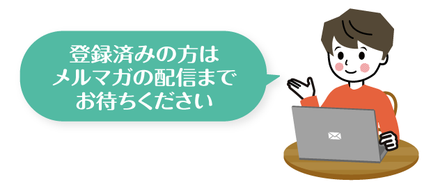 登録済みの方はメルマガの配信までお待ちください